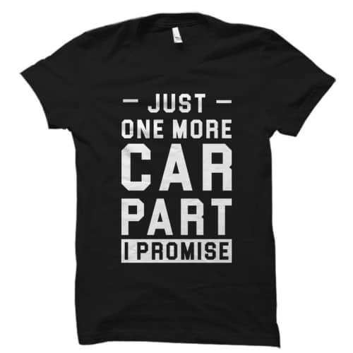 "just one more car part" t-shirt
