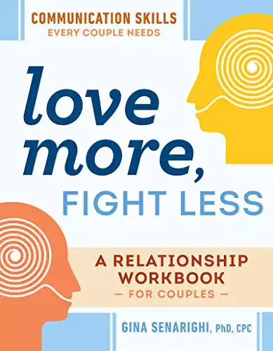 Love More, Fight Less: Communication Skills Every Couple Needs: A Relationship Workbook for Couples